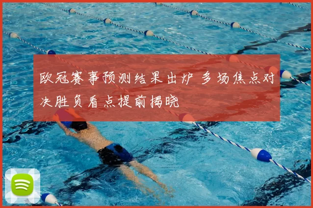 欧冠赛事预测结果出炉 多场焦点对决胜负看点提前揭晓