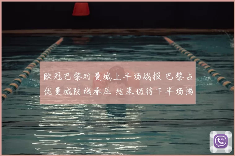 欧冠巴黎对曼城上半场战报 巴黎占优曼城防线承压 结果仍待下半场揭晓