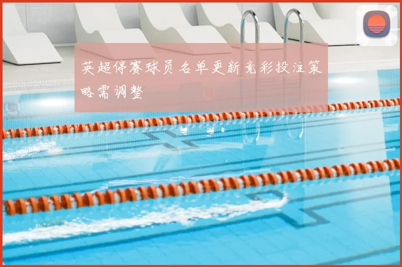 英超停赛球员名单更新竞彩投注策略需调整