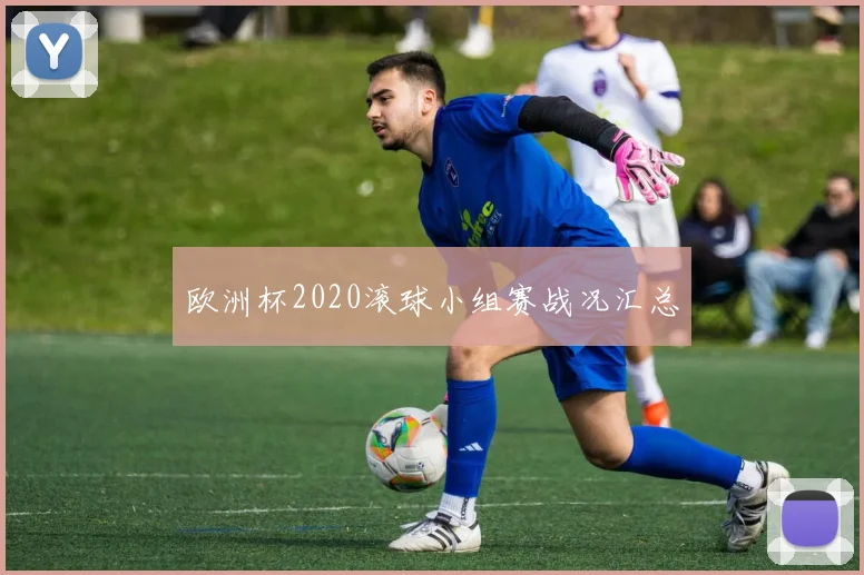 欧洲杯2020滚球小组赛战况汇总